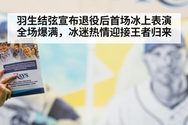 羽生结弦宣布退役后首场冰上表演全场爆满，冰迷热情迎接王者归来