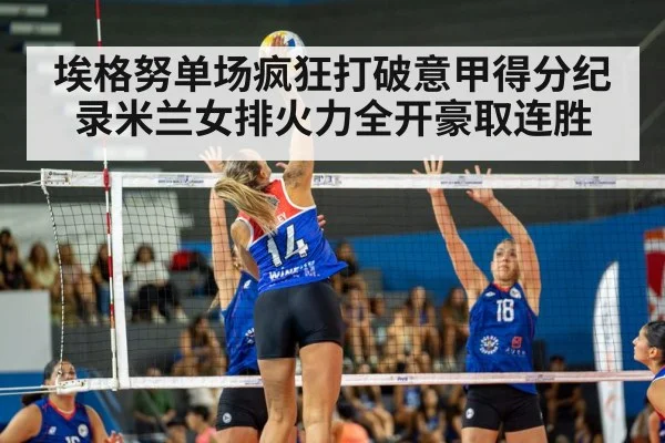 埃格努单场疯狂打破意甲得分纪录米兰女排火力全开豪取连胜